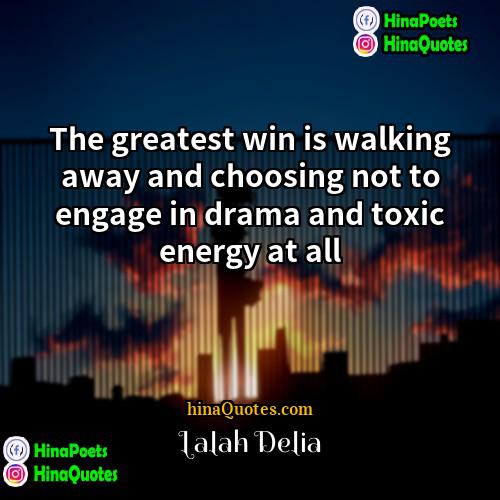 Lalah Delia Quotes | The greatest win is walking away and